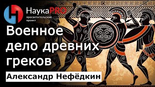 Военное дело древних греков – историк Александр Нефёдкин  История античности и Древней Греции [upl. by Rochelle357]