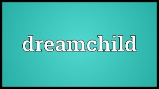 Dreamchild Meaning [upl. by Ainoval510]