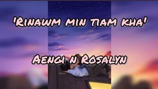 Rinawm min tiam kha lyrics  Aengi n Rosalyn  K Hminga [upl. by Thomajan860]