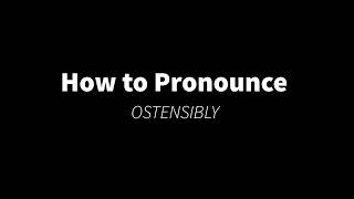 How to Pronounce OSTENSIBLY appearance [upl. by Nylg491]