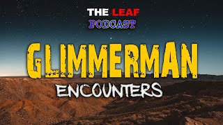 Super STRANGE Encounters with The GLIMMERMAN  TheLeaf Podcast [upl. by Dominy]