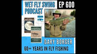 600  Gary Borger  Legendary Angler on 60 Years in Fly Fishing  A River Runs Through It [upl. by Findlay]