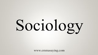 How To Say Sociology [upl. by Marten191]