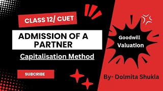 Capitalisation Method  Goodwill  Admission of a Partner  Class 12  CUET [upl. by Eelarac648]