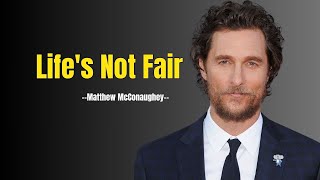 Lifes Not Fair  Powerful Motivational Speech by Matthew McConaughey [upl. by Ahsiuqet]