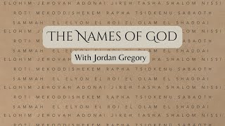 The Names of God  With Jordan Gregory [upl. by Ataliah521]