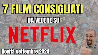 7 FILM CONSIGLIATI da vedere su NETFLIX  Settembre 2024  Nuove uscite [upl. by Amati]