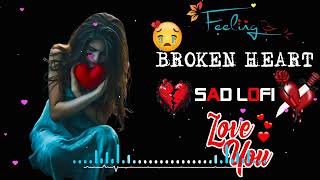 Sad Lofi💔 Broken heart song 💔 Sad song 🥺 Heart Touching Songs😭 mashup songs lofi songs [upl. by Hoye]