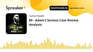 89  Adams Serious Case Review Analysis [upl. by Solly]