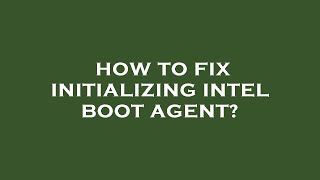 How to fix initializing intel boot agent [upl. by Carberry118]