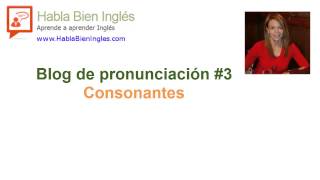 Blog de Pronunciación 3 Consonantes [upl. by Cown923]