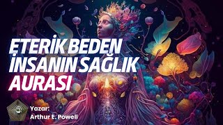 Arhur E Powell Eterik Beden ve İnsanın Sağlık Aurası  Tek Parça Sesli Kitap  Teosofi Klasiği [upl. by Enenaej]