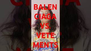 Balenciaga vs Vetements [upl. by Kimmi]