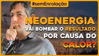 NEOENERGIA vai bombar o RESULTADO por causa do calor [upl. by Banerjee607]