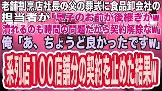 【スカッとする話】老舗割烹店社長の父の葬式に来た食品卸会社の担当者「息子のお前が後継ぎかw店が潰れるのも時間の問題だから契約解除だw」俺「ちょうど良かったですw」系列店100店舗分の契約を止 [upl. by Jadd]