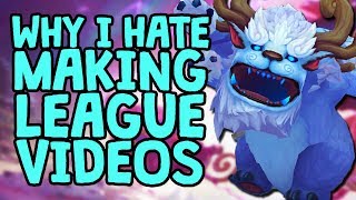 Why I Hate Making League of Legends Videos [upl. by Rebm]