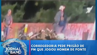 Corregedoria pede prisão de PM que jogou homem de ponte  Jornal da Band [upl. by Winni893]