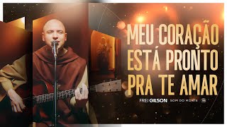 Meu Coração Está Pronto pra Te Amar  Frei Gilson [upl. by Etti]