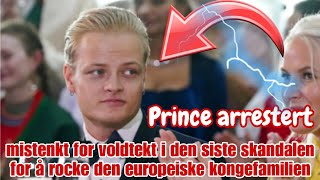 Prince arrestert mistenkt for voldtekt i den siste skandalen for å rockeden europeiske kongefamilien [upl. by Vladimir]