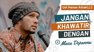 JANGAN KHAWATIR DENGAN MASA DEPANMUUst Hanan AttakiLC [upl. by Nalod750]