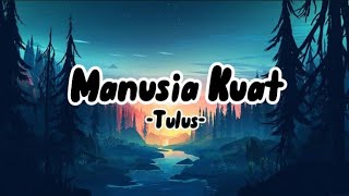 Manusia Kuat  Lirik Lagu  Tulus [upl. by Cooe602]