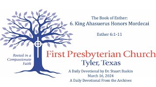 King Ahasuerus Honors Mordecai  FPC Tyler  Daily Devotional  From the Archives  March 16 2024 [upl. by Ellekcir]