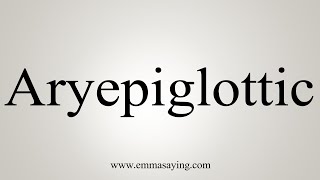 How To Say Aryepiglottic [upl. by Haibot]