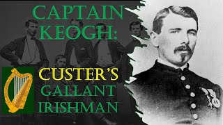 Custers 7th Myles Keogh☘️ Gallant Irishman ☘️ [upl. by Tali]