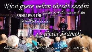 Peter Srámek  KICSI GYERE VELEM RÓZSÁT SZEDNI Szenes Iván Emlékest 20240922 [upl. by Eleanore]