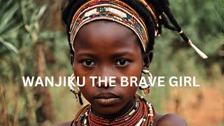 WANJIKU THE BRAVE GIRL PART 1 [upl. by Elfrieda]