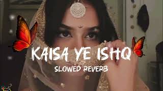 Kaisa Ye Ishq Hai Slowed Reverb Song  Kaisa Ye Ishq Hai Ajab sa Risk Hai Slowed Reverb Song [upl. by Alten410]