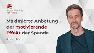 Maximierte Anbetung  der motivierende Effekt der Spende  André Töws [upl. by Oren]