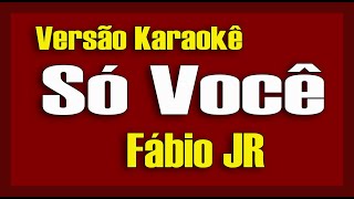 FÁBIO JR  SÓ VOCÊ  KARAOKÊ [upl. by Crim966]