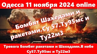 Одесса 11 ноября 2024 года onlineТревога Бомбят ракетами и ШахедамиВ небе Су57Ту95мс и Ту22м3 [upl. by Cherice610]