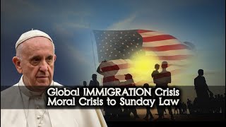 Prophecy Insight Series 248 Global IMMIGRATION Crisis Moral Crisis to Sunday Law [upl. by Hooke]