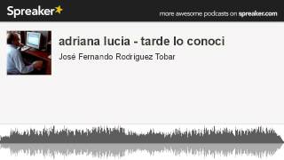 adriana lucia  tarde lo conoci hecho con Spreaker [upl. by Elbertine]