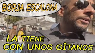 Borja Escalona la tiene con unos gîtanos [upl. by Riaj64]