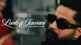 Lush Jawani  Varinder Brar ft Abbu Official Music Video [upl. by Melak]