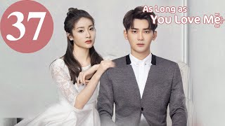 ENG SUB  As Long as You Love Me  EP37  Dylan Xiong Lai Yumeng Dong Li [upl. by Junia619]