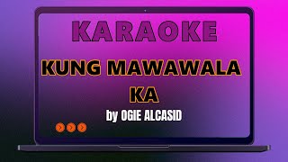 KUNG MAWAWALA KA by OGIE ALCASID  KARAOKE [upl. by Eileek17]