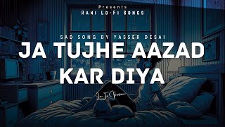 Ja Tujhe Aazad Kar Diya  Sad Song by Yasser Desai 😥  Rani LoFi Songs [upl. by Dusty]