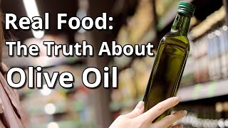 Real Food The Truth About Olive Oil [upl. by Ydnew21]