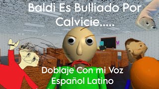 Baldi Es Bulliado Por Calvicie Doblaje Español Latino Con Mi Voz [upl. by Notlimah]