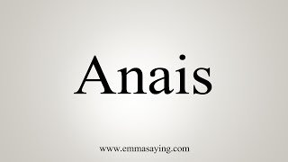 How To Say Anais [upl. by Eltotsira]