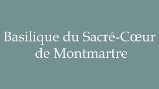 How to Pronounce Basilique du SacréCœur de Montmartre Correctly in French [upl. by Gahan704]