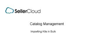 Importing Kits  SellerCloud  Catalog  25 [upl. by Eyla913]