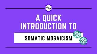 A Quick Introduction to Somatic Mosaicism [upl. by Asylla]