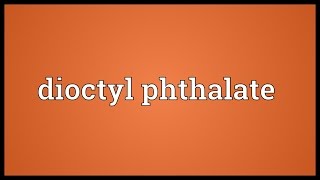 Dioctyl phthalate Meaning [upl. by Oleusnoc]