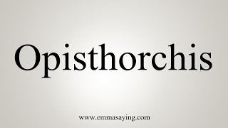 How To Say Opisthorchis [upl. by Schoening229]