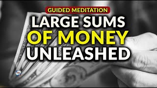 Guided Meditation  Large Sums Of Money Unleashed [upl. by Anitniuq]